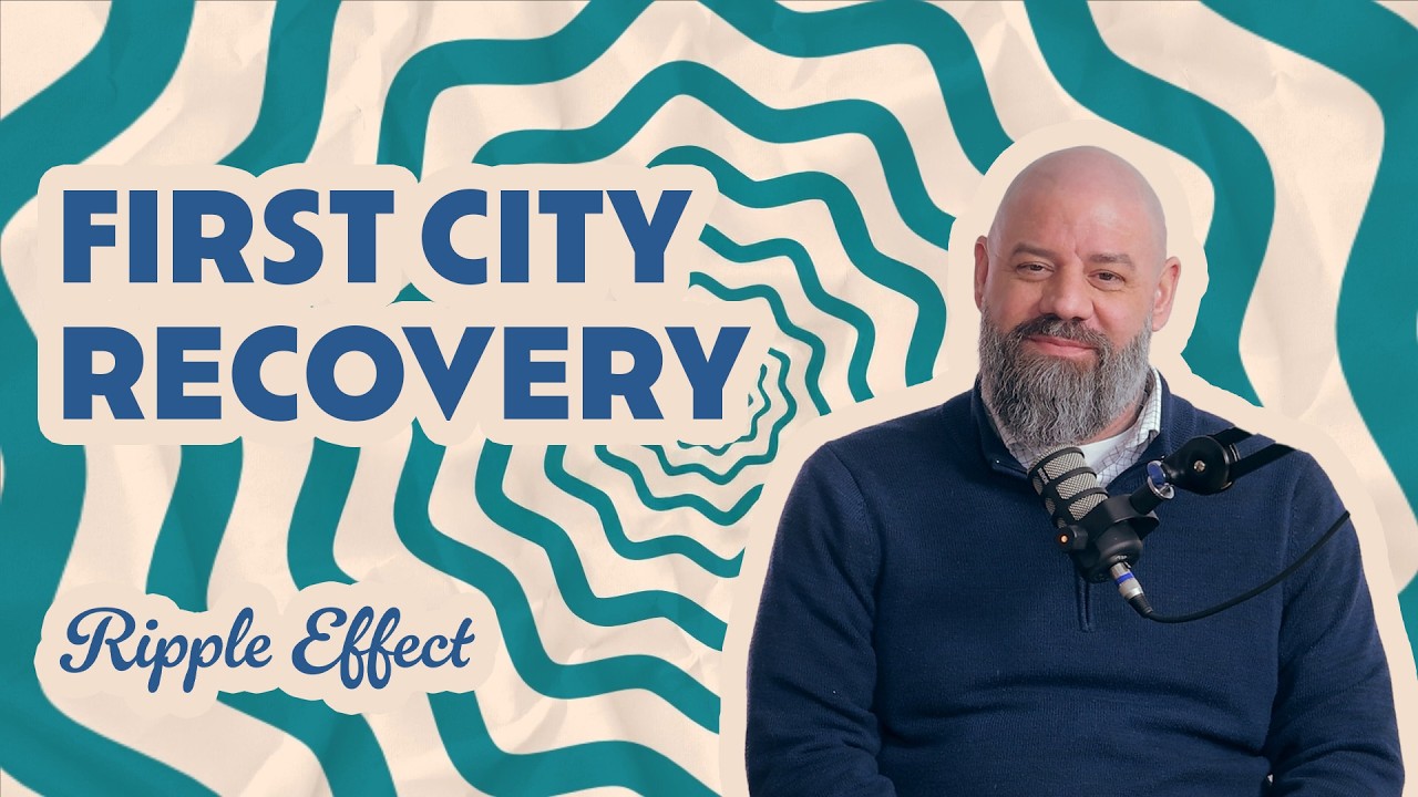 The Ripple Effect Podcast - First City Recovery | Hope & Healing