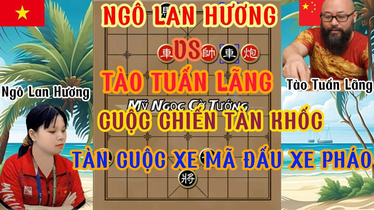 Ngô Lan Hương đối đầu Tào Tuấn Lãng trận cờ khốc liệt lối đánh táo bạo tàn cuộc xe mã đấu xe pháo...