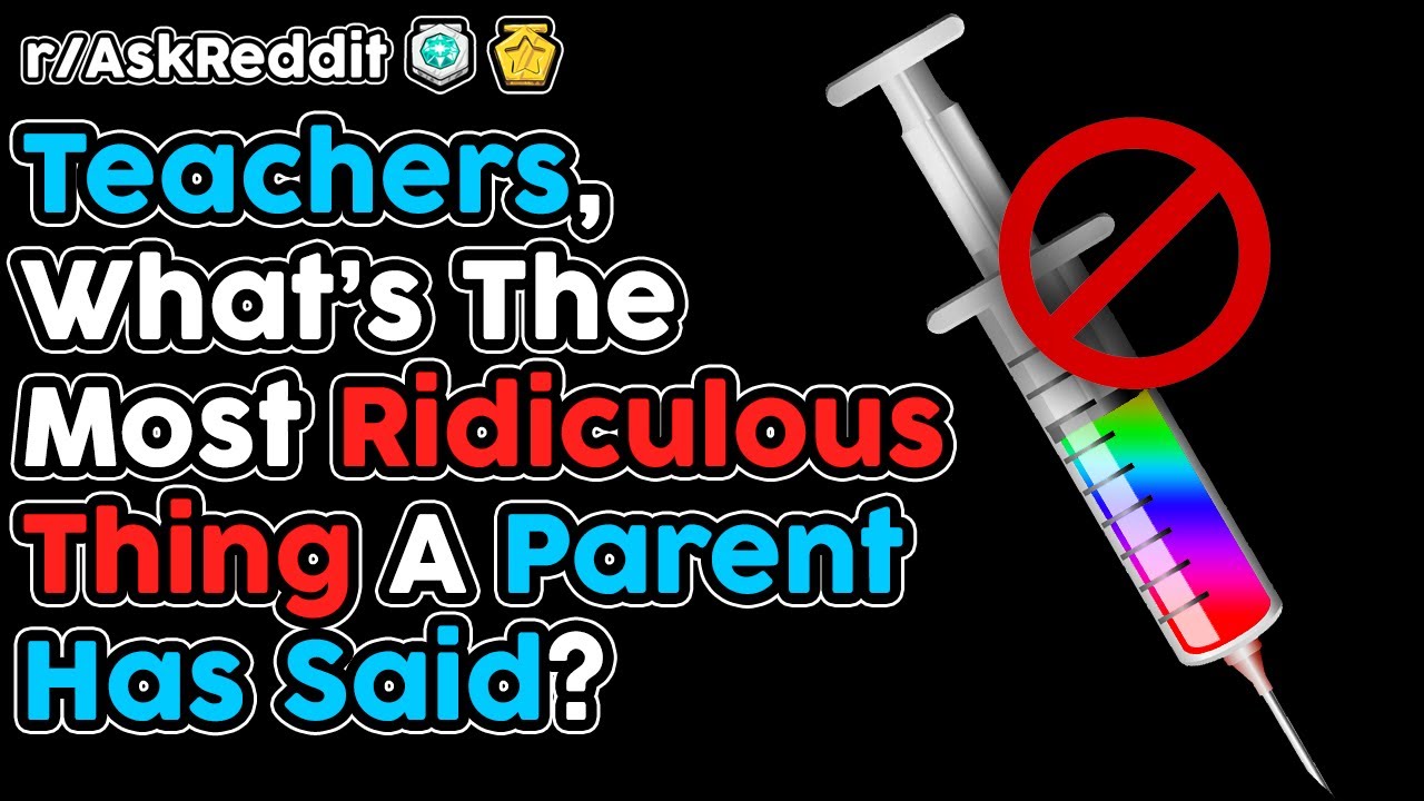 Teachers, What's The Most Ridiculous Thing A Parent Has Said? (r/AskReddit Top Stories)
