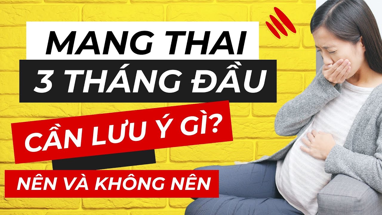 Mang Thai 3 Tháng Đầu (Tam Cá Nguyệt Thứ 1) Như Thế Nào - Bầu 3 Tháng Đầu Cần Lưu Ý Gì, Nên, Ko Nên
