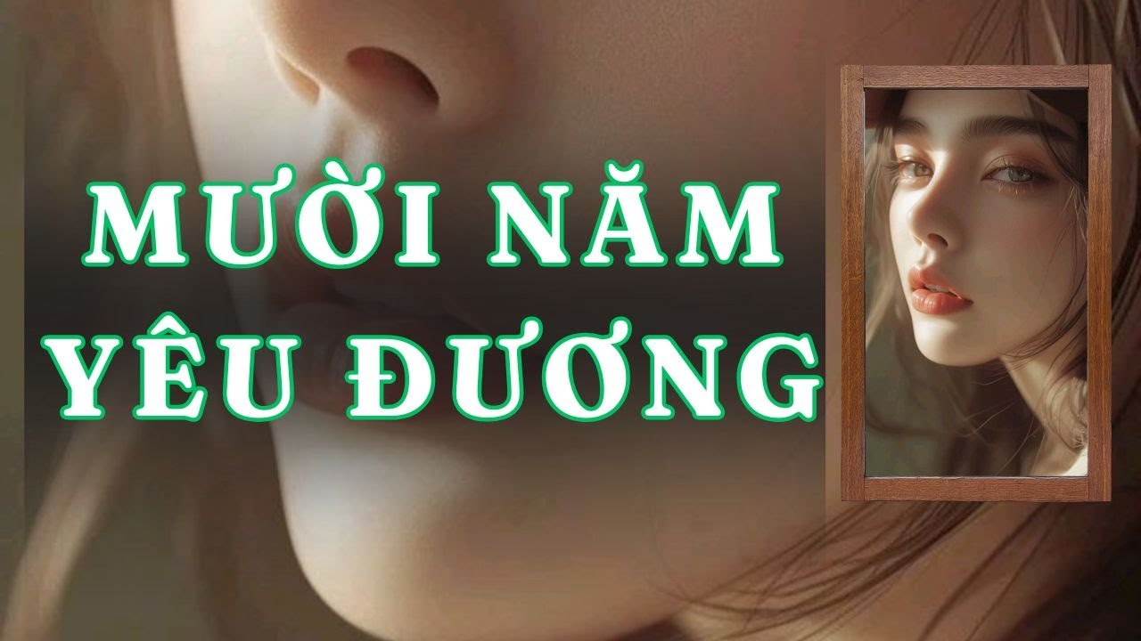 [ TRUYỆN AUDIO ] MƯỜI NĂM YÊU ĐƯƠNG - FULL | GIANG TUỆ MẪN AUDIO CHỮA LÀNH | REVIEW |