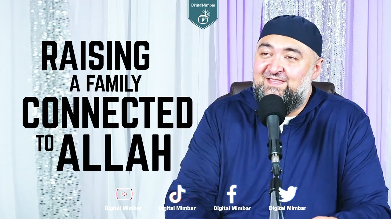 Raising a Family Connected to Allah - Navaid Aziz