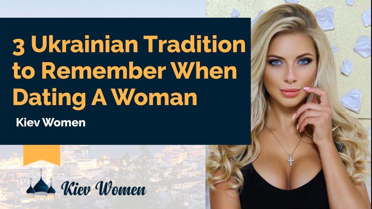 TOP 3 Ukrainian Tradition to Remember When Dating A Woman From Kiev