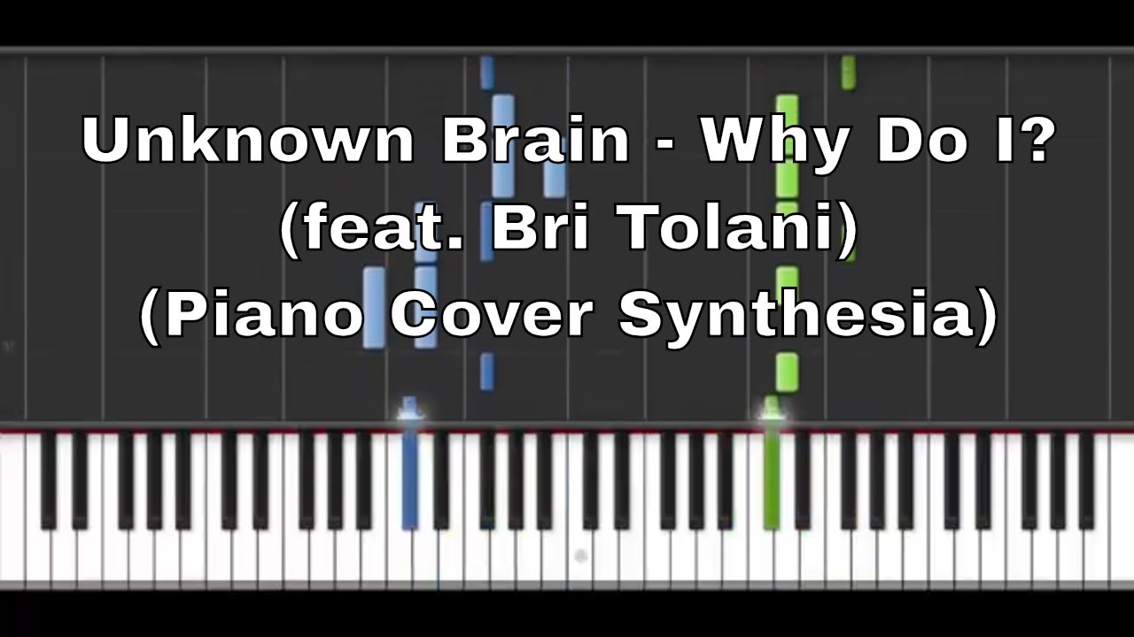 Unknown Brain - Why Do I? (feat. Bri Tolani) (Piano Cover Synthesia)