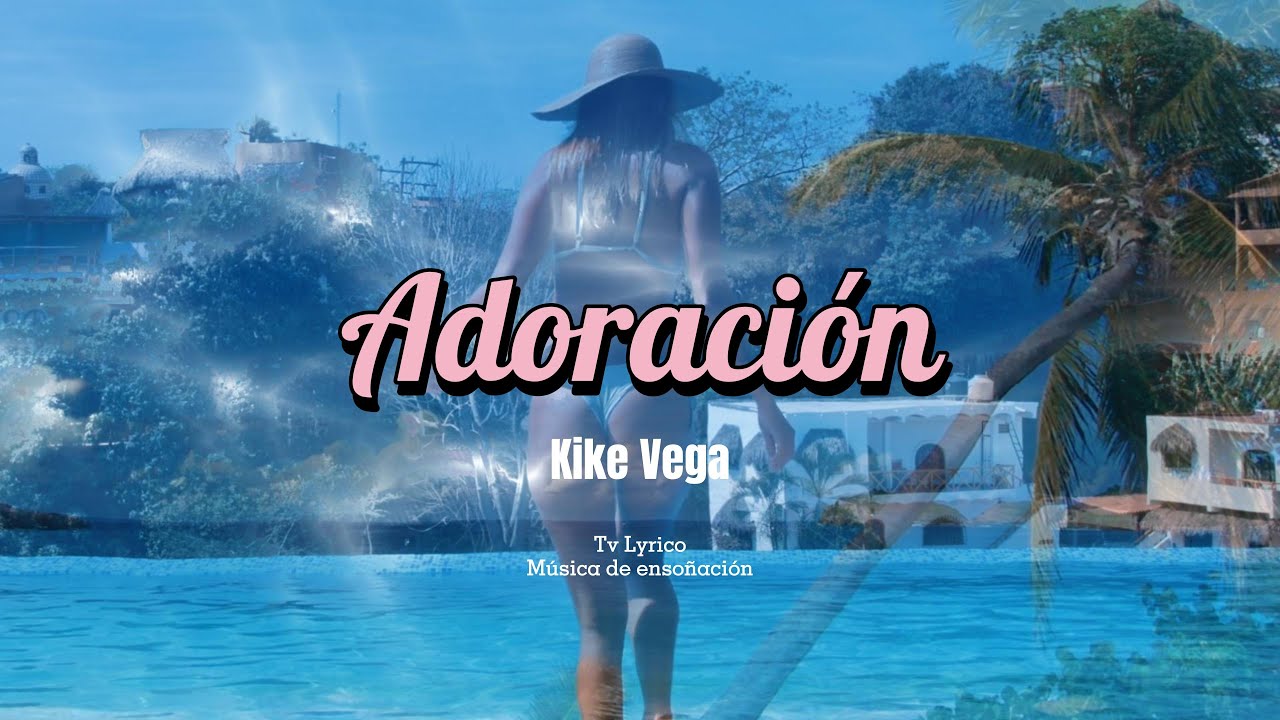 Adoración Kike Vega Video Letras Tv Lyrico