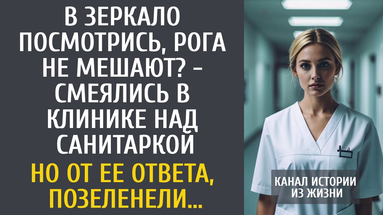 В зеркало посмотрись, рога не мешают, смеялись в клинике над санитаркой… Но от ее ответа, позеленели