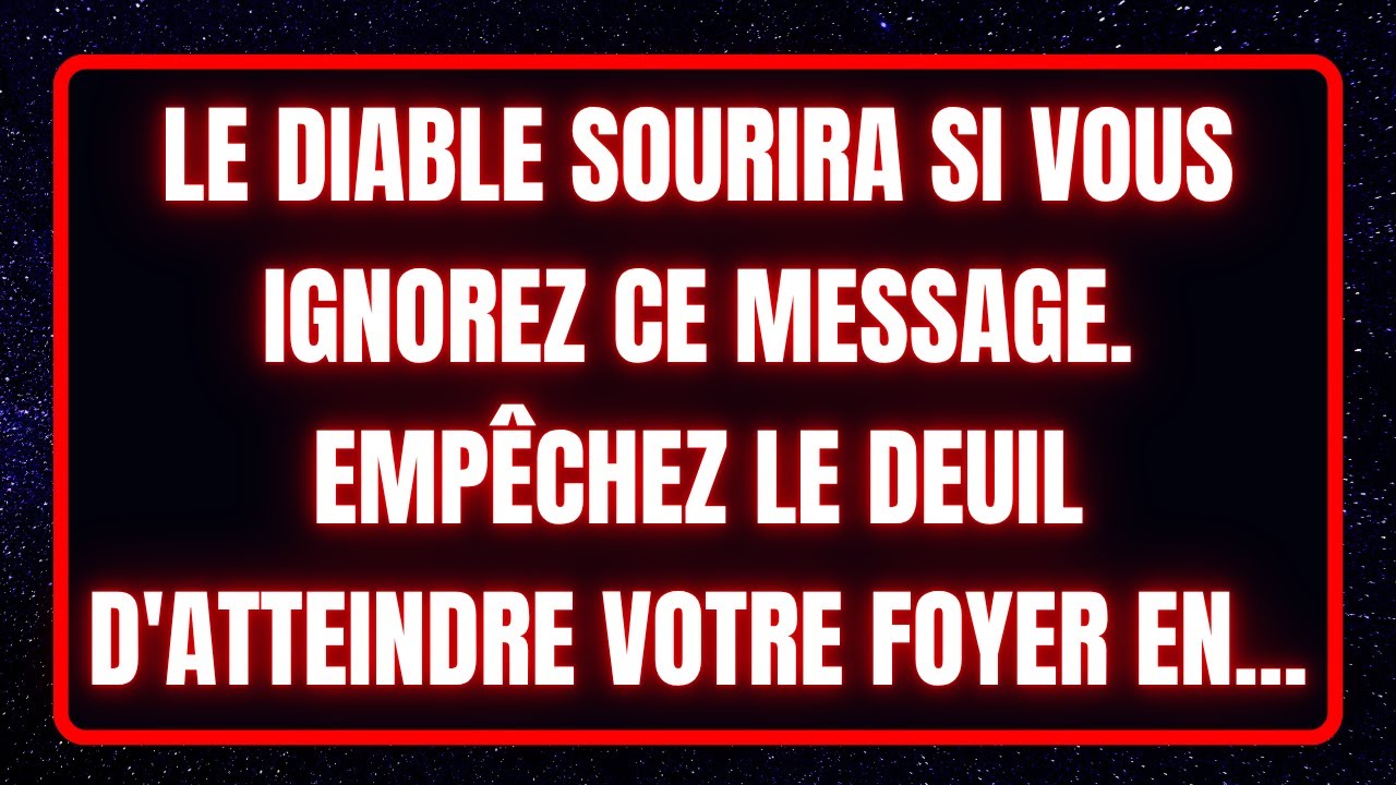 LE DIABLE SOURIRA SI VOUS IGNOREZ CE MESSAGE. EMPÊCHEZ LE DEUIL D'ATTEINDRE VOTRE FOYER EN... anges