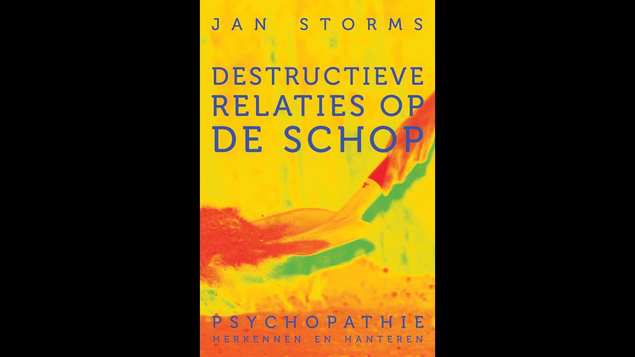 Jan Storms - Destructieve relaties op de schop, psychopathie herkennen en hanteren
