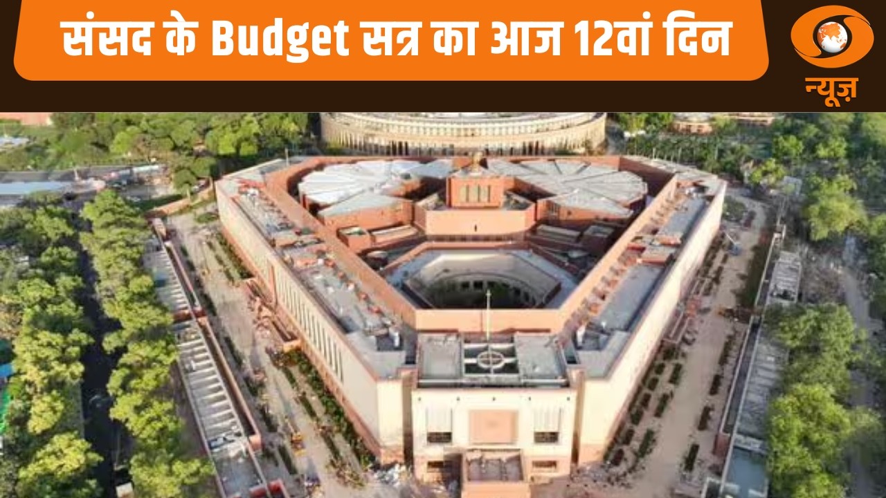 संसद के Budget सत्र का आज 12वां दिन, और अन्य प्रमुख खबरें | Samachar