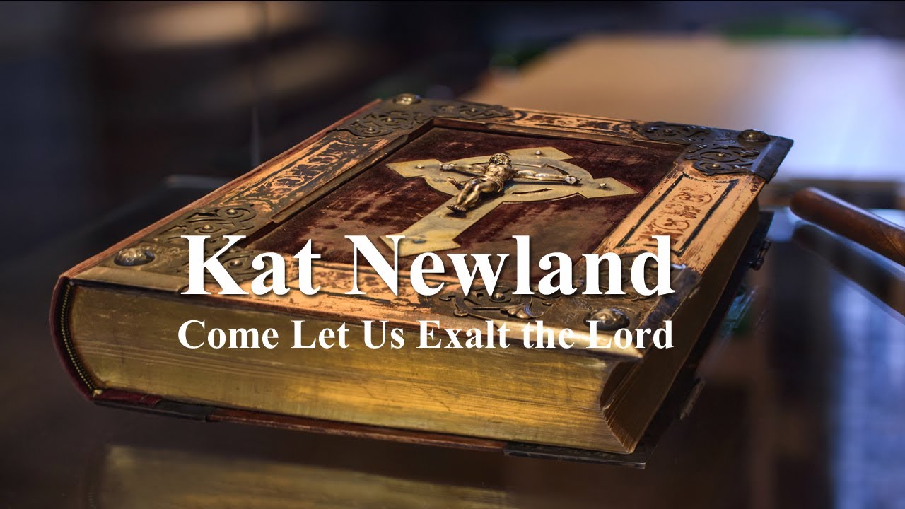 Kat Newland with ♪ Come Let Us Exalt the Lord ♪