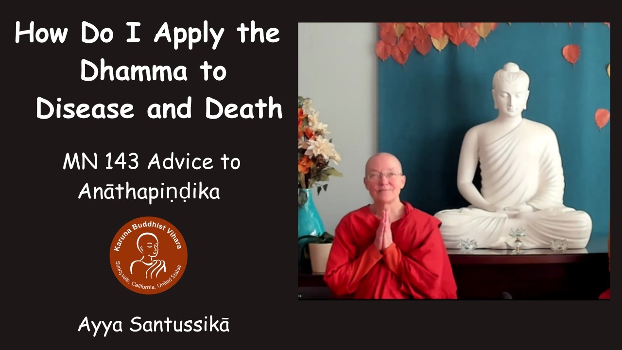 How Do I Apply the Dhamma to Disease and Death MN 143 Advice to Anāthapiṇḍika | Ayya Santussikā