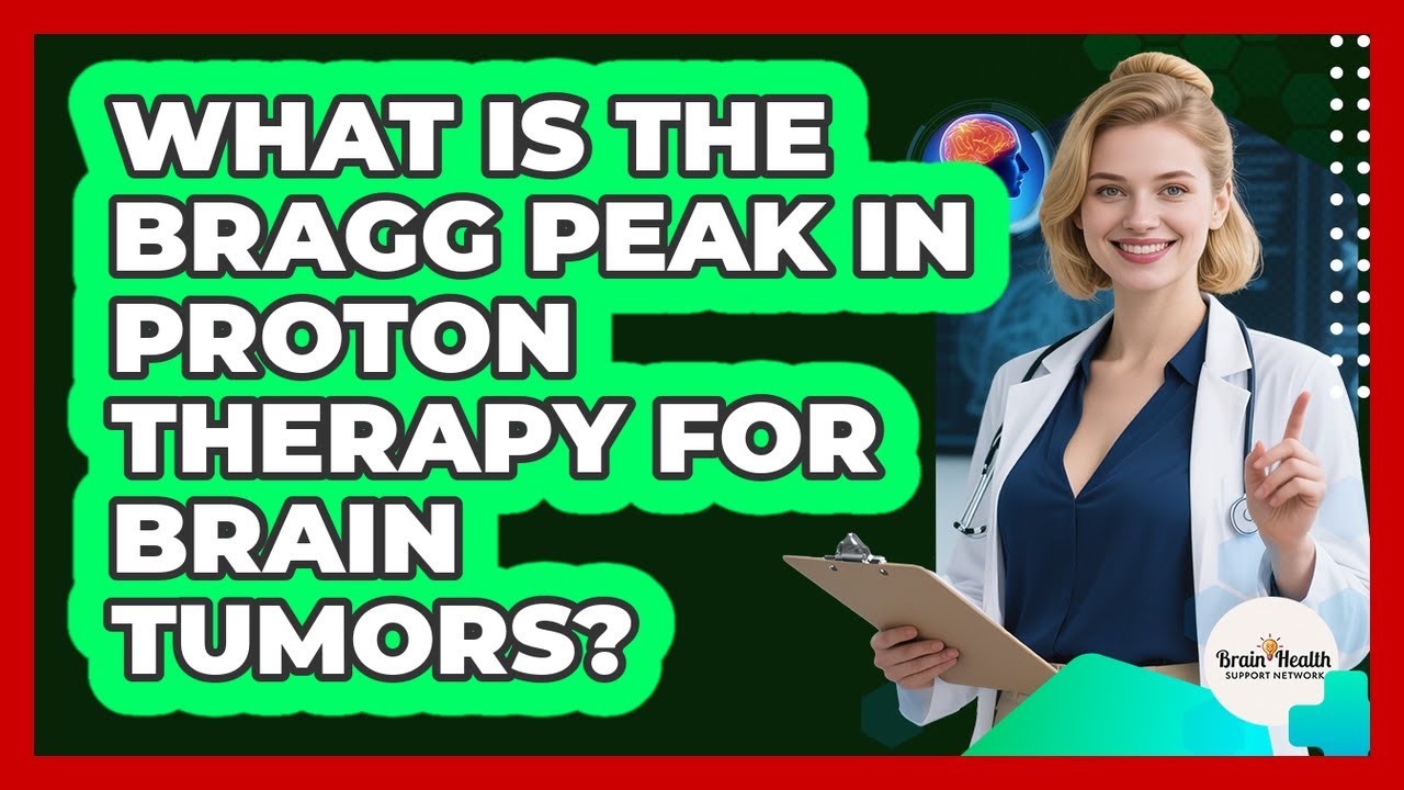 What Is The Bragg Peak In Proton Therapy For Brain Tumors? - Brain Health Support Network
