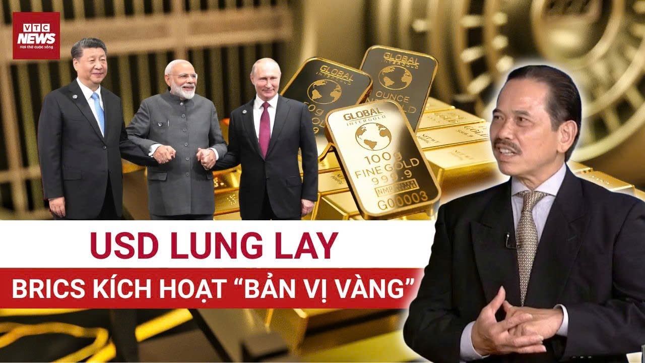 TS Bùi Ngọc Sơn: BRICS gom vàng, tung “The Unit” – Kỷ nguyên USD lung lay, bản vị vàng đang trở lại?