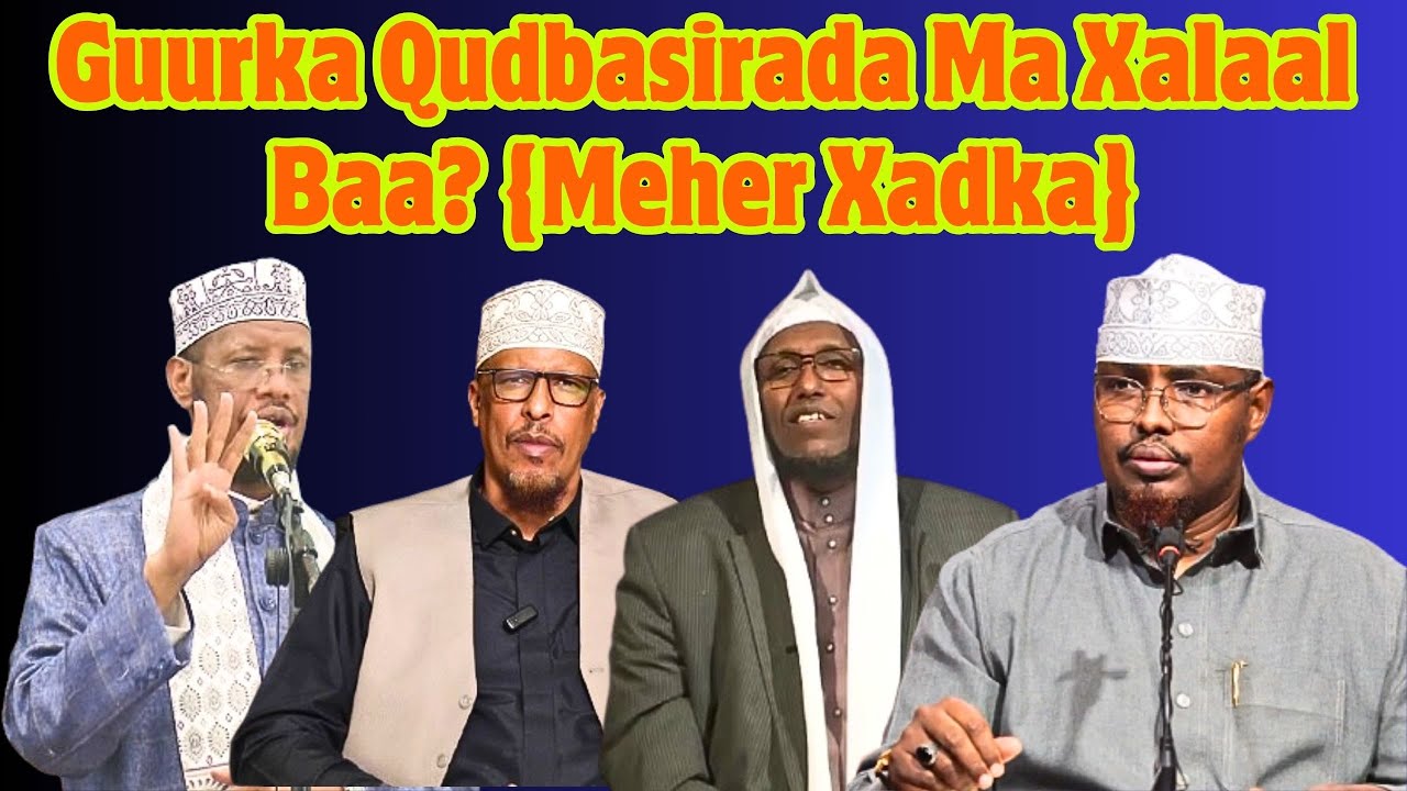 Guurka Qudbasirada Ma Xalaal Baa? {Meher Xadka}