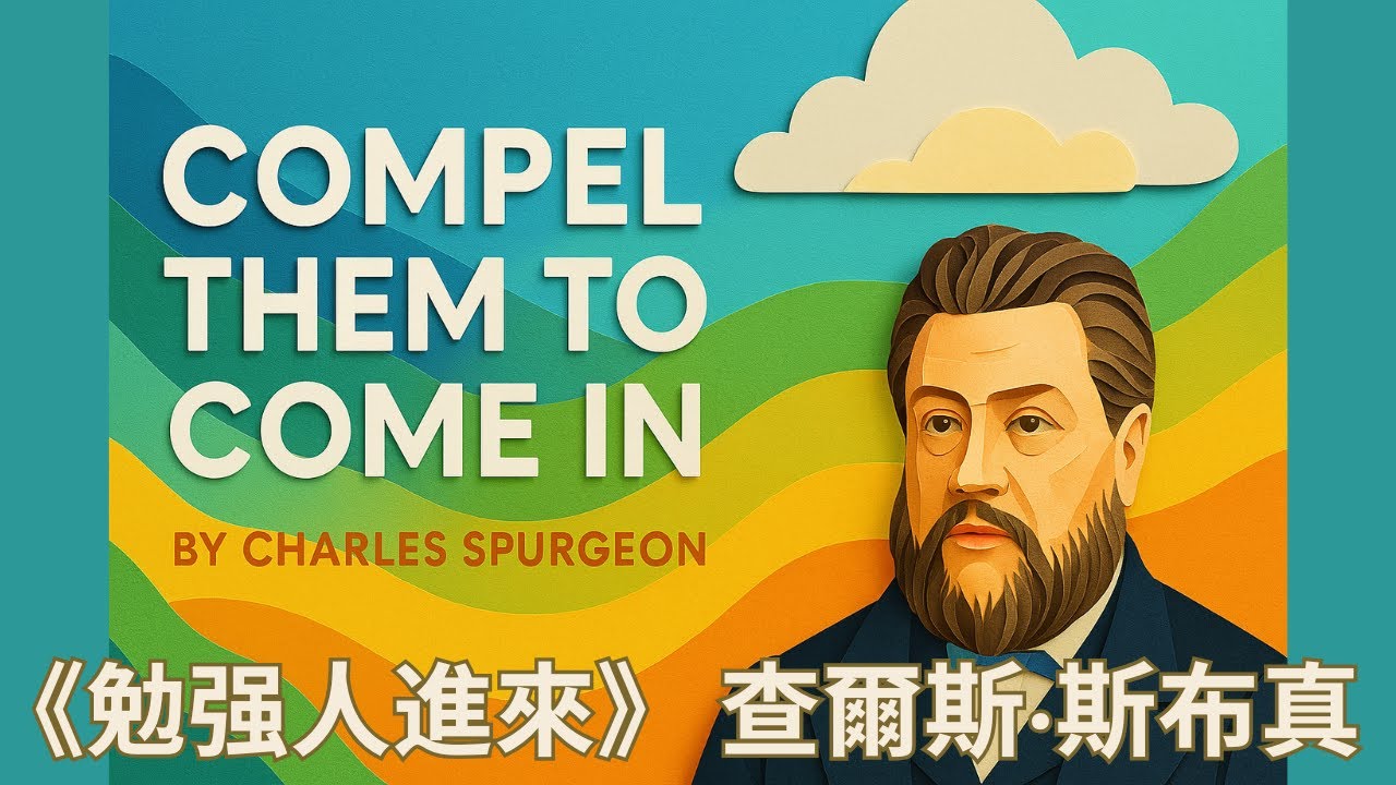 Compel Them to Come In by Charles Spurgeon (Chinese Summary) 《勉强人进来》斯布真最震撼人心的福音布道