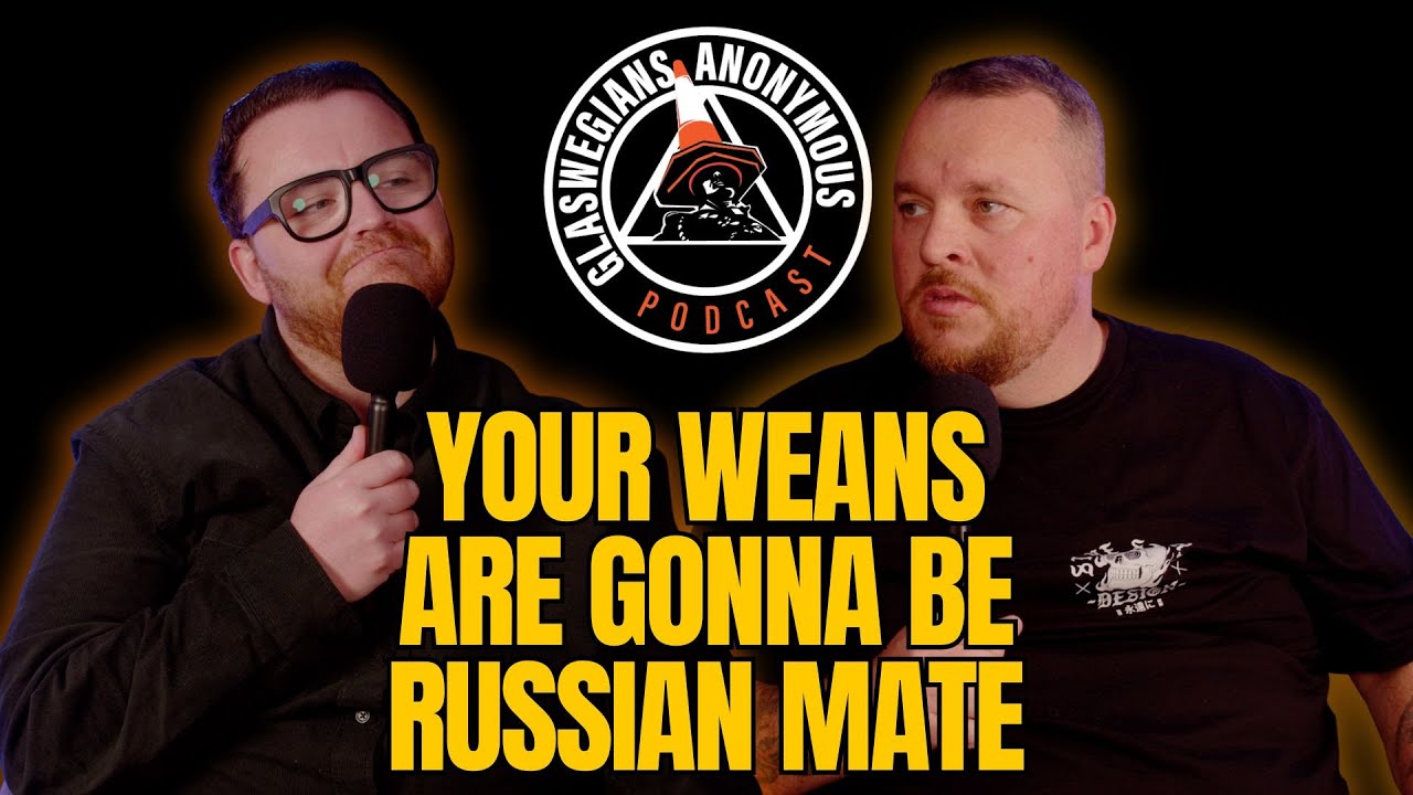 Your Weans are gonna be Russian mate | Episode 24 | Glaswegians Anonymous