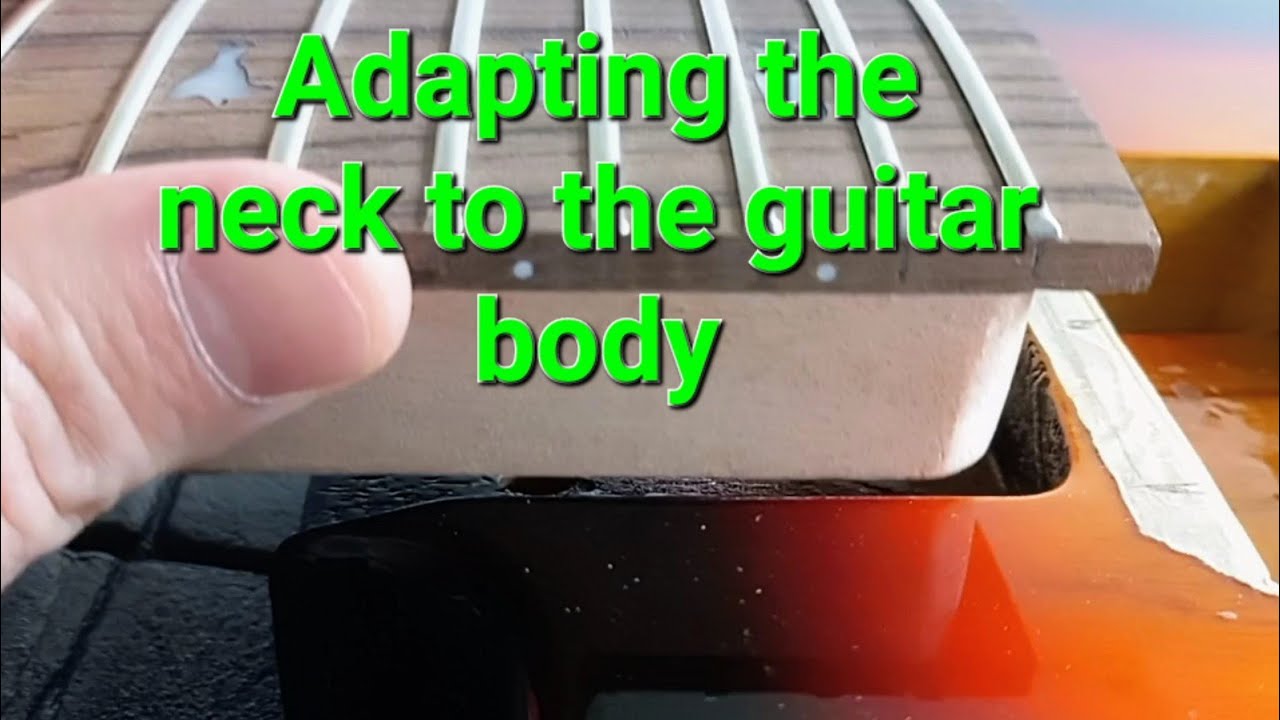 Sanding and adapting the guitar neck