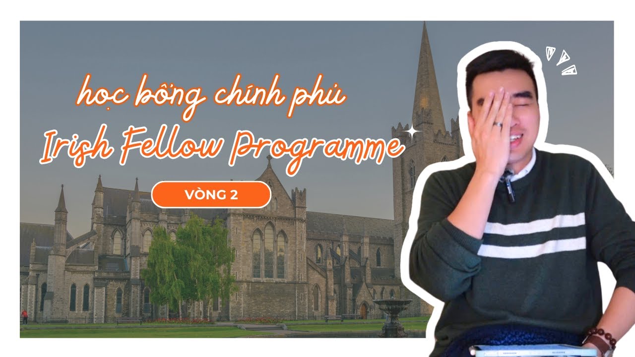 Tất Tần Tật Về Học Bổng Irish Fellow Programme Vòng 2 | Series Học Bổng Chính Phủ