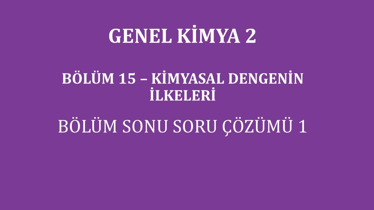 Genel Kimya 2-B&ouml;l&uuml;m 15 /Kimyasal Dengenin İlkeleri / B&ouml;l&uuml;m Sonu Soru &Ccedil;&ouml;z&uuml;m&uuml; 1