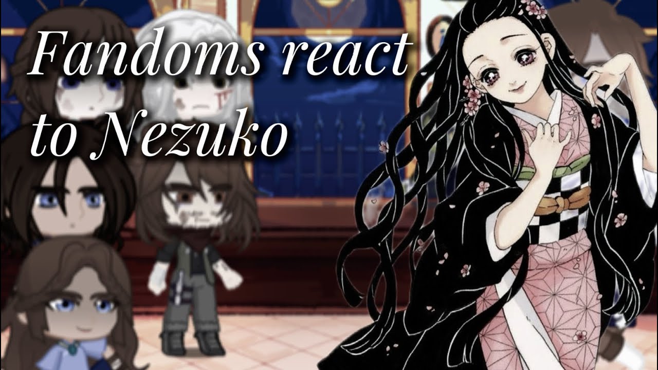 Fandoms react to Nezuko Kamado; Demon Slayer; WIP 3