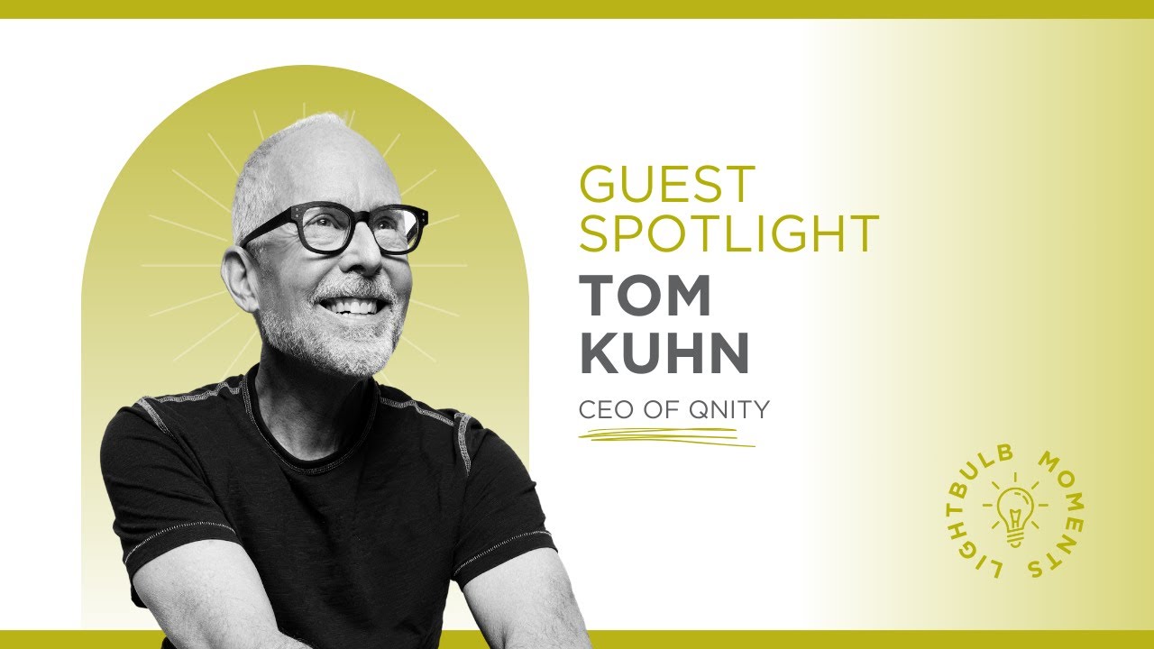Lightbulb Moments 176 Featuring Tom Kuhn, Visionary and Founder, Qnity