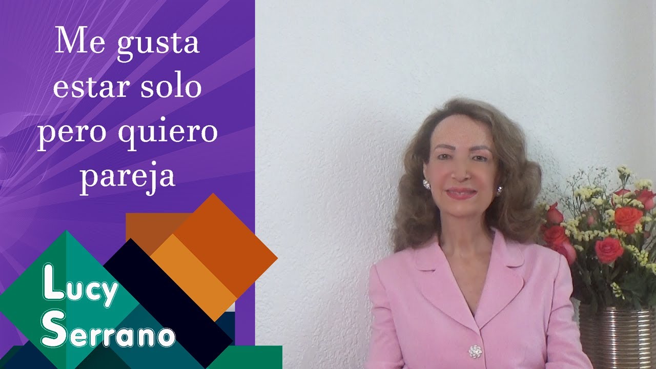 Me gusta estar solo pero quiero pareja - Lucy Serrano