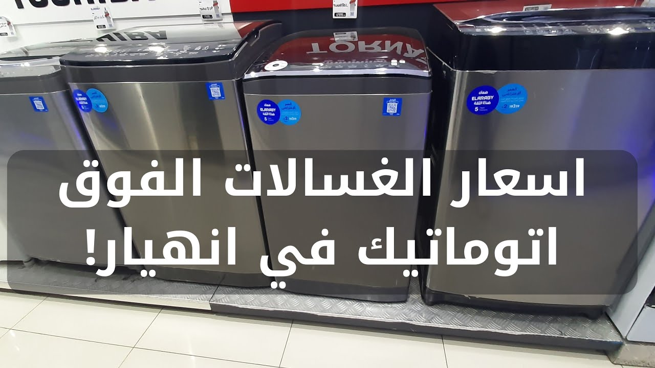 انهيار اخر في اسعار الغسالات الفوق اتوماتيك | سلسلة اسعار الاجهزة الكهربائية اليوم