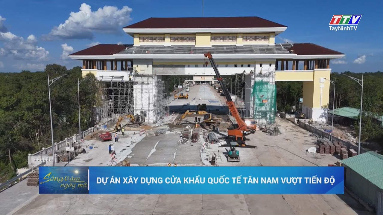 Dự án xây dựng Cửa khẩu quốc tế Tân Nam vượt tiến độ | TayNinhTV