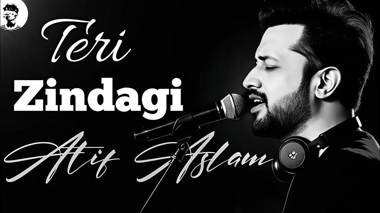 Teri Zindagi - ft. Atif Aslam 
