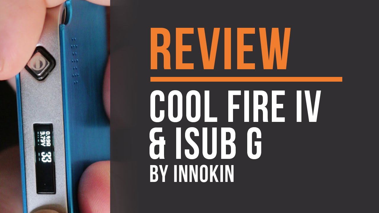 Cool Fire IV & iSub G by Innokin - Review & Giveaway CLOSED!