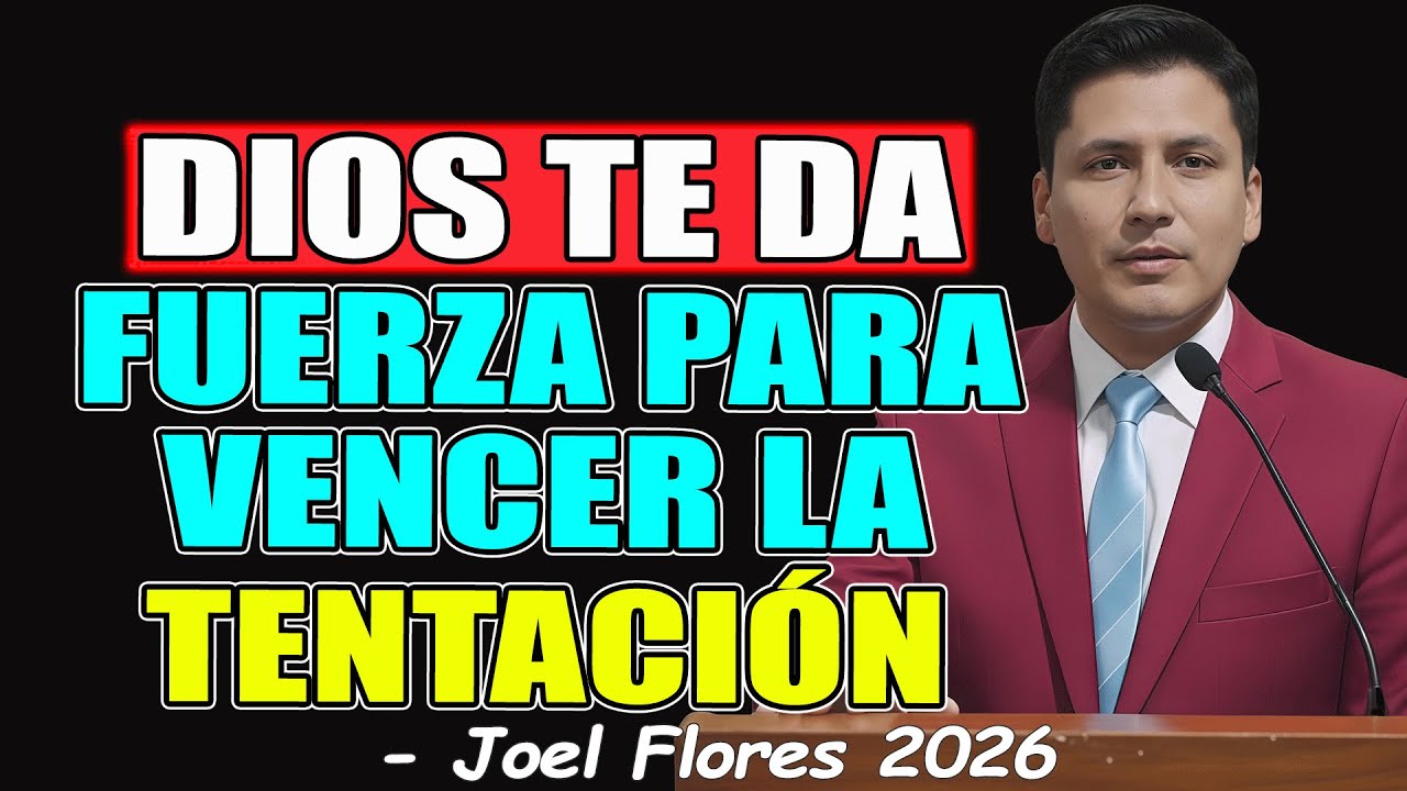 DIOS TE DA FUERZA PARA VENCER LA TENTACIÓN - Joel Flores 2026