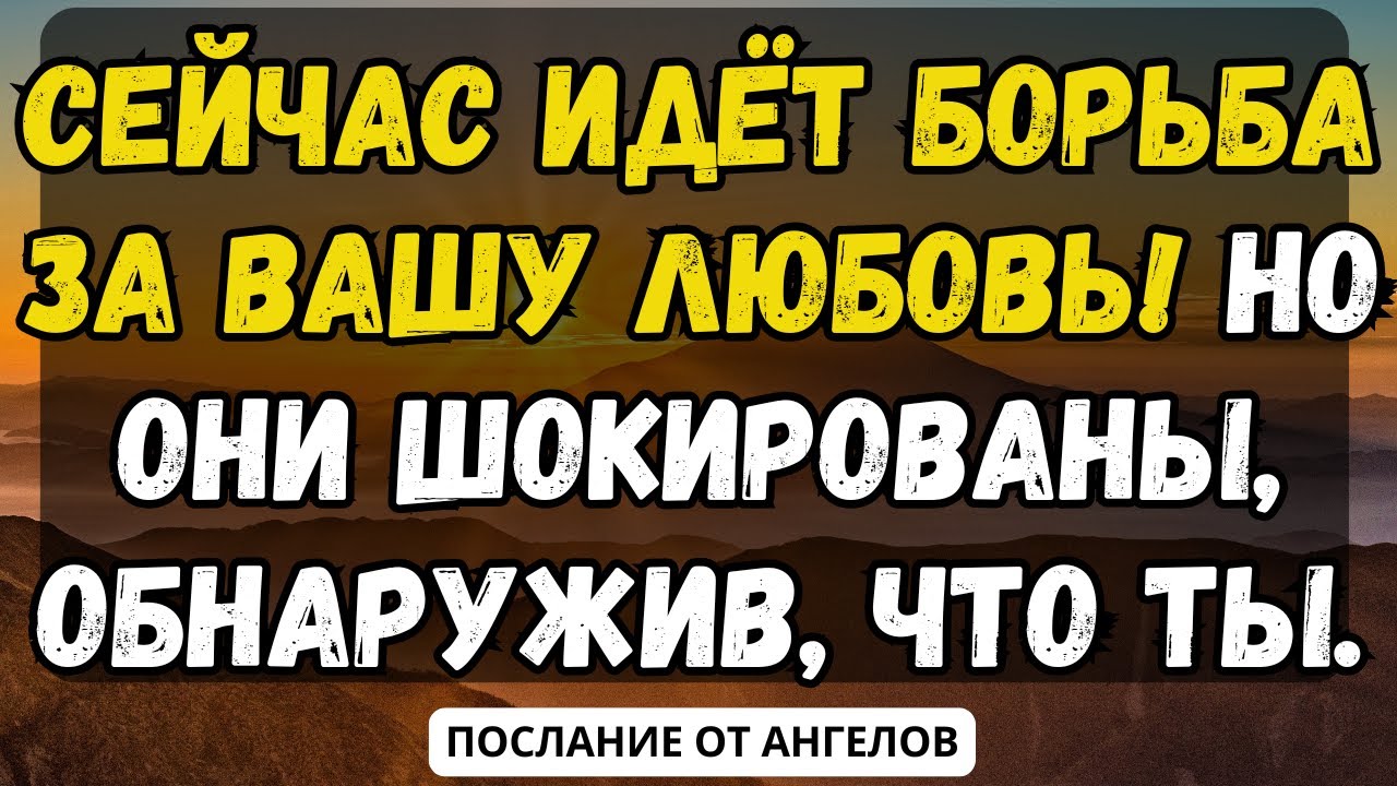 💌СЕЙЧАС ИДЁТ БОРЬБА ЗА ВАШУ ЛЮБОВЬ! НО ОНИ ШОКИРОВАНЫ, ОБНАРУЖИВ, ЧТО ТЫ... послание от ангелов