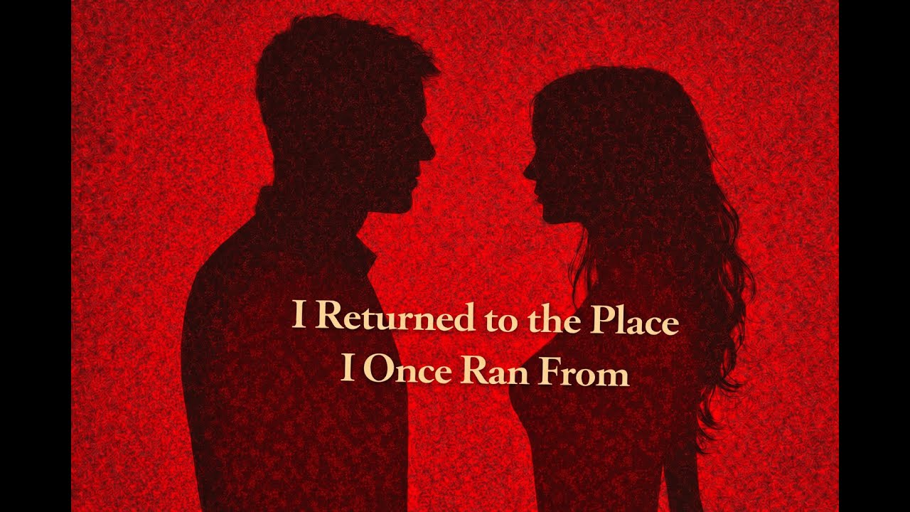 I Returned to the Place I Once Ran From