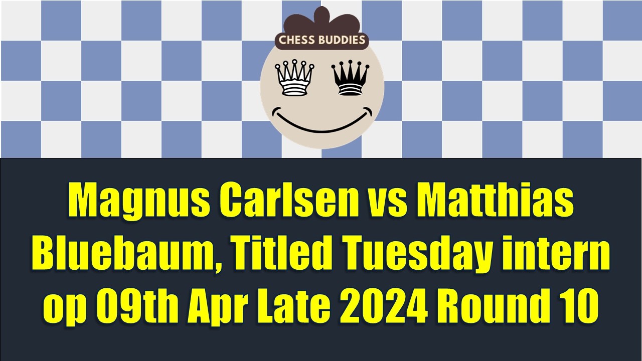 Magnus Carlsen vs Matthias Bluebaum, Titled Tuesday intern op 09th Apr Late 2024 Round 10