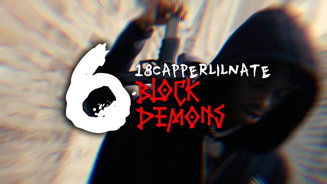 18cappperlilnate - 6 Block Demons (Official Video)