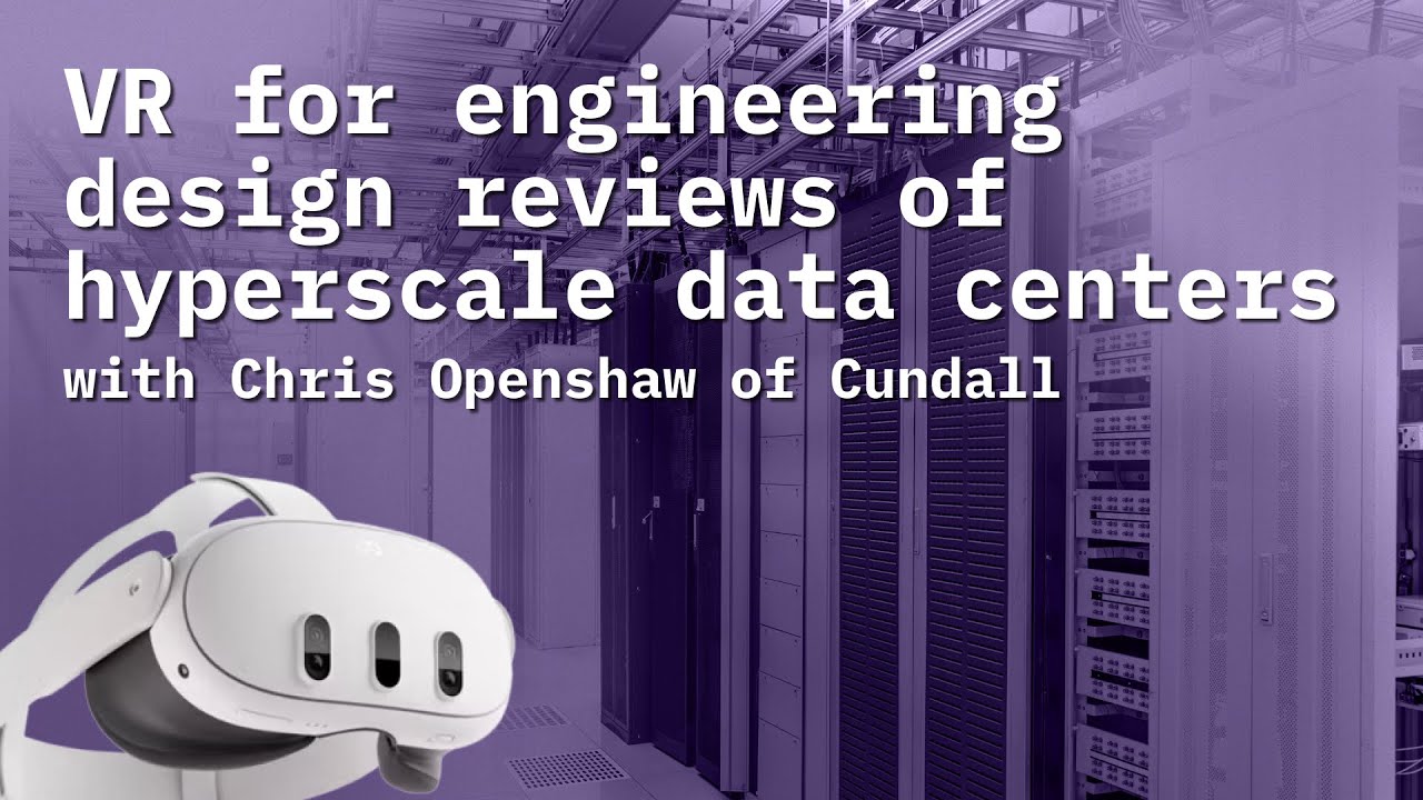 Using VR to improve hyperscale data center construction with Chris Openshaw of Cundall