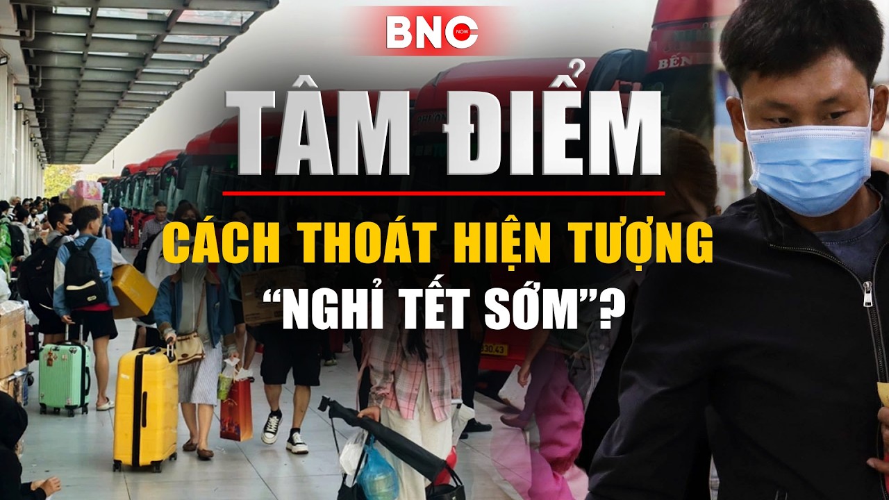 Tâm điểm: Hiện tượng “nghỉ Tết sớm”: Cách nào thổi tinh thần chiến đấu cận Tết? | BNC Now