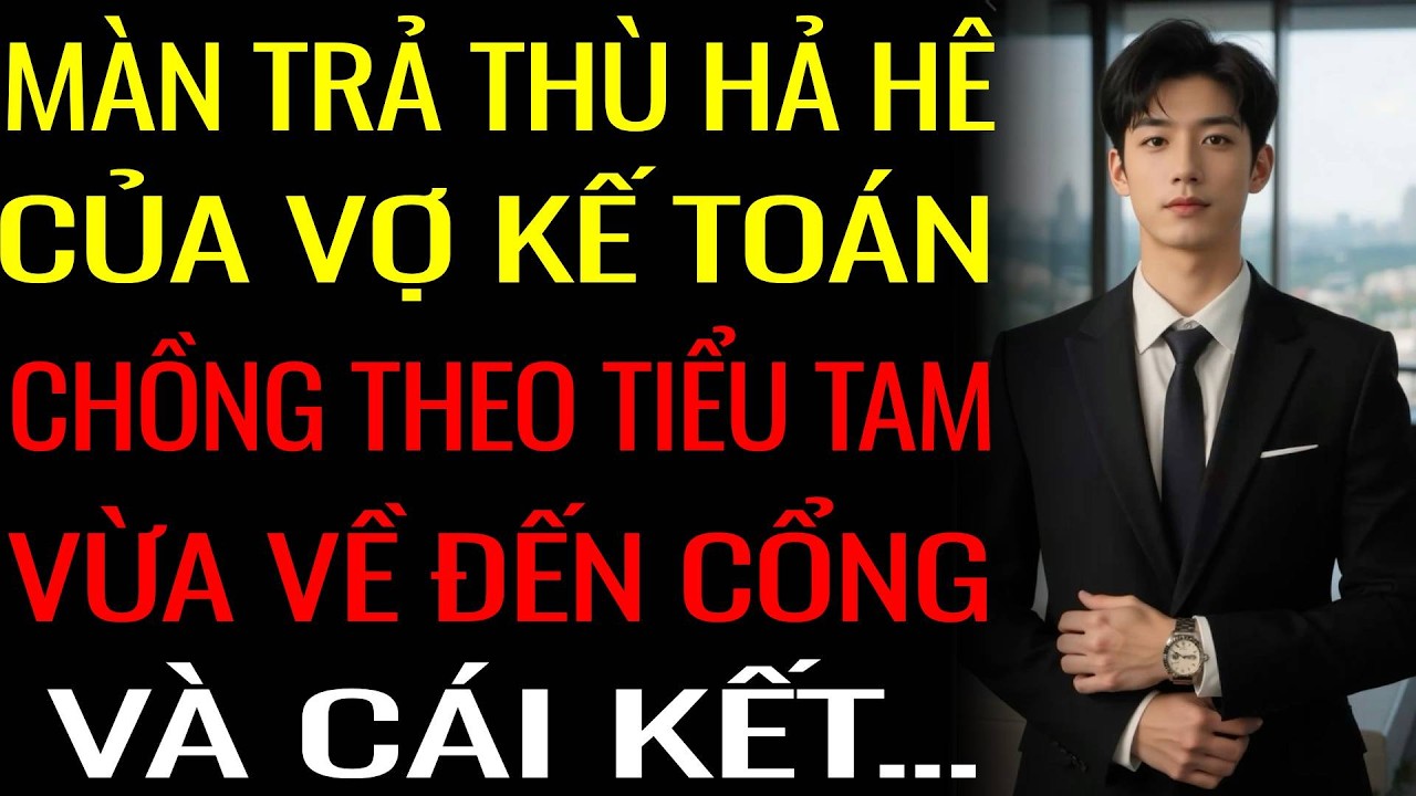 [CÓ CON RỒI YÊU LẠI] Màn Trả Thù Hả Hê Của Vợ Kế Toán - Chồng Đi Theo Bồ Vừa Về Đến Cổng Và Cái Kết
