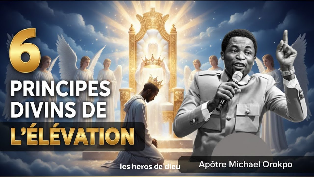 TU DOIS CONNAITRE CES 6 PRINCIPES DIVINS DE L’ÉLÉVATION / Apôtre Michael OROKPO