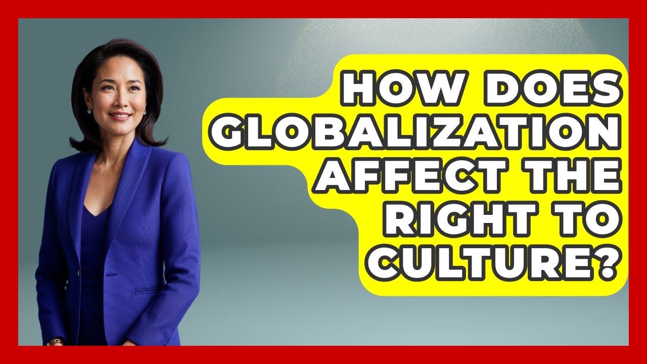 How Does Globalization Affect The Right To Culture? - Your Civil Rights Guide