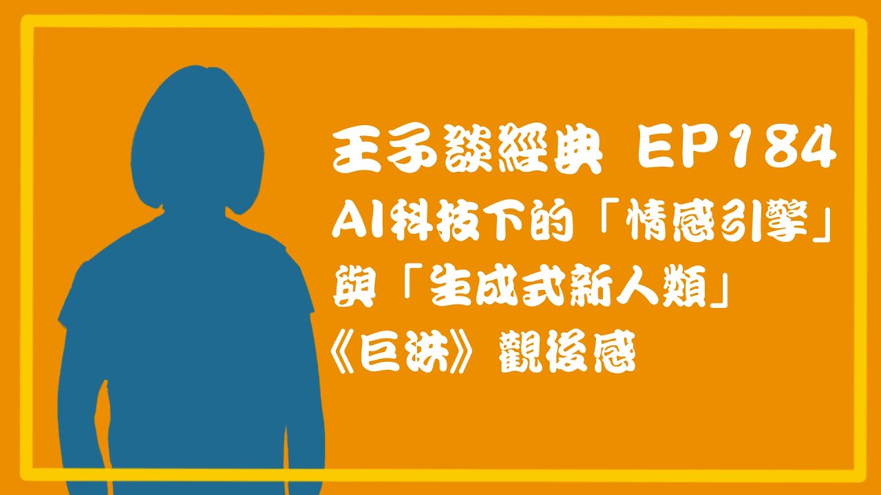 【王子談經典 EP184】AI科技下的「情感引擎」與「生成式新人類」——《巨洪》觀後感