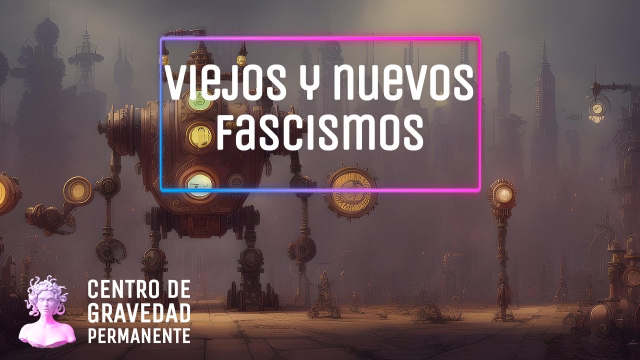 Viejos y nuevos fascismos | CENTRO DE GRAVEDAD PERMANENTE