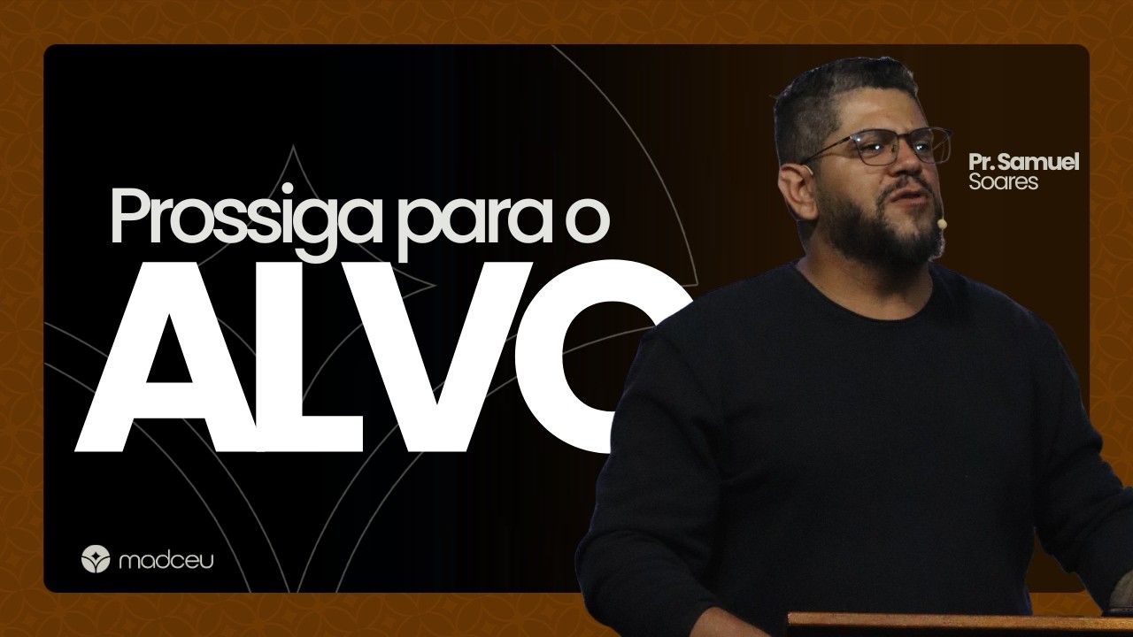 Prossiga para o Alvo - Pr. Samuel Soares