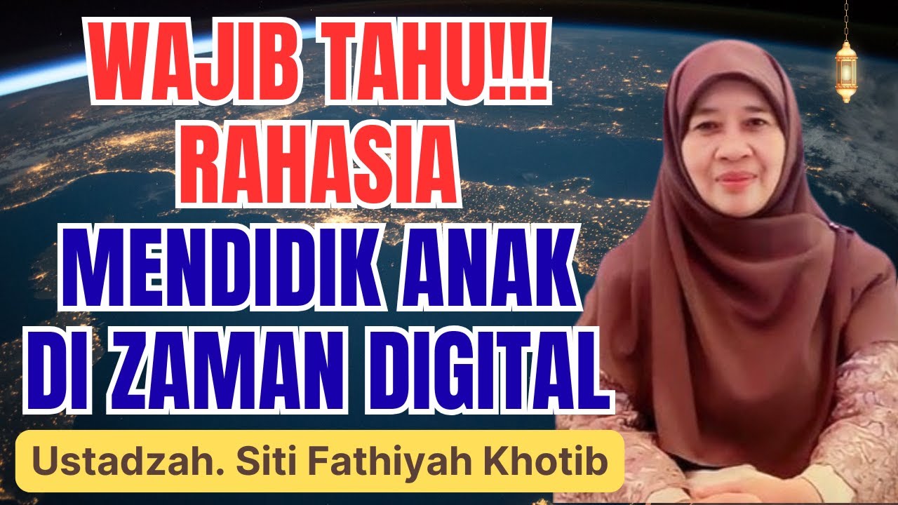 CARA MENDIDIK ANAK DI ERA ZAMAN DIGITAL || USTADZAH SITI FATHIYAH KHOTIB