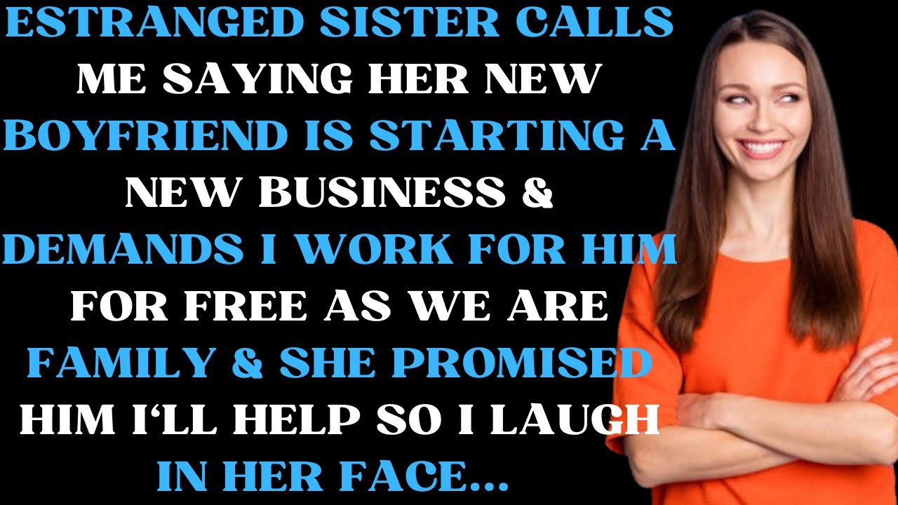 Estranged sister calls me telling her new boyfriend is starting a business & demands I work for him