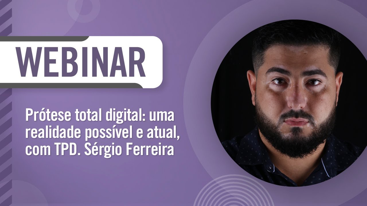 Webinar - “Prótese total digital: uma realidade possível e atual” - TPD Sérgio Ferreira