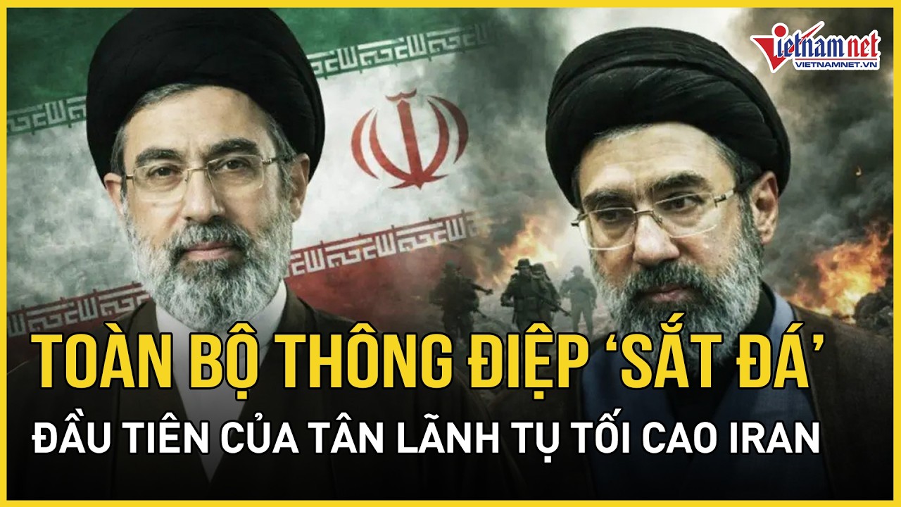 NÓNG: Toàn bộ thông điệp “sắt đá” đầu tiên tân Lãnh tụ tối cao Iran công khai, Mỹ - Iran tử chiến