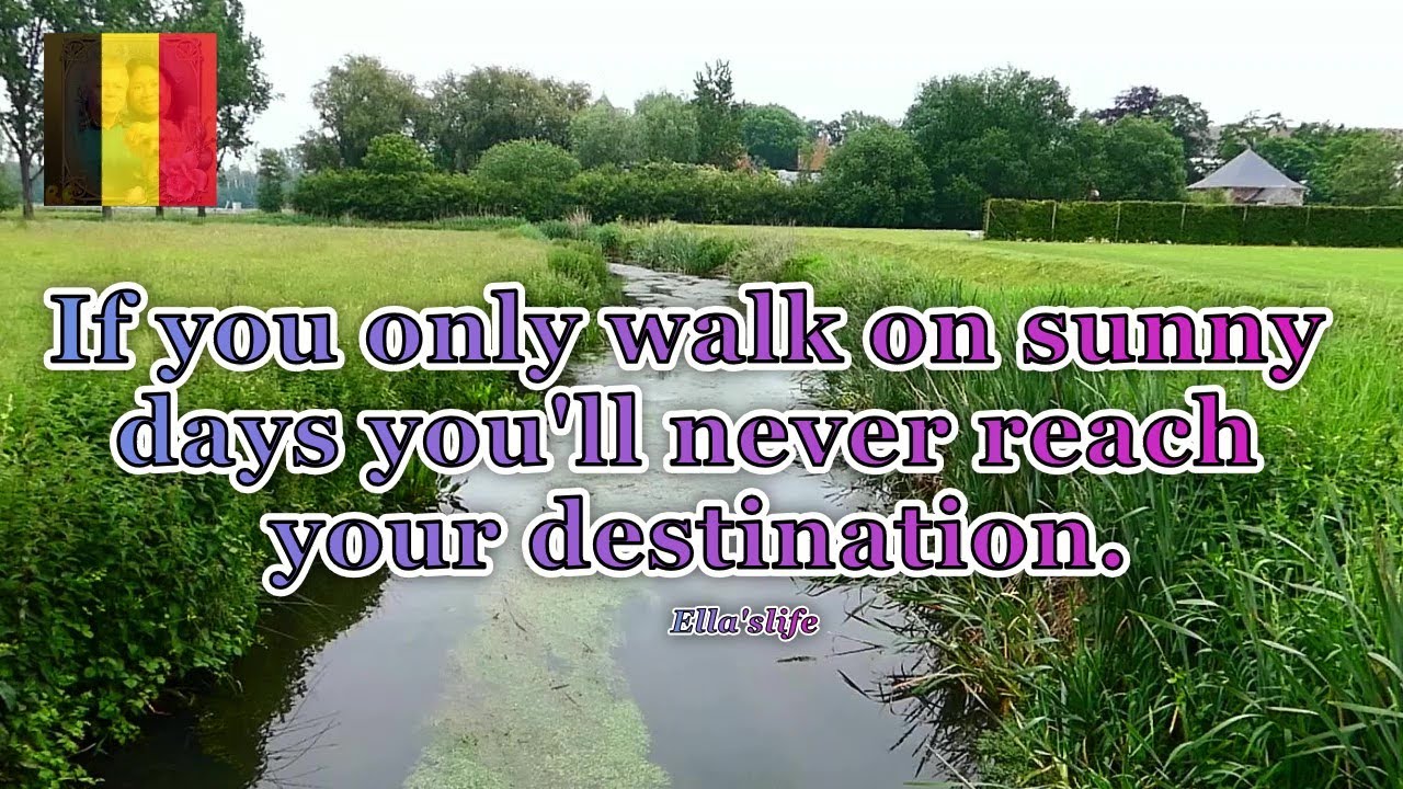 IF YOU ONLY WALK ON SUNNY DAYS, YOU'LL NEVER REACH YOUR DESTINATION // KEEP ON WALKING & ENJOY LIFE!