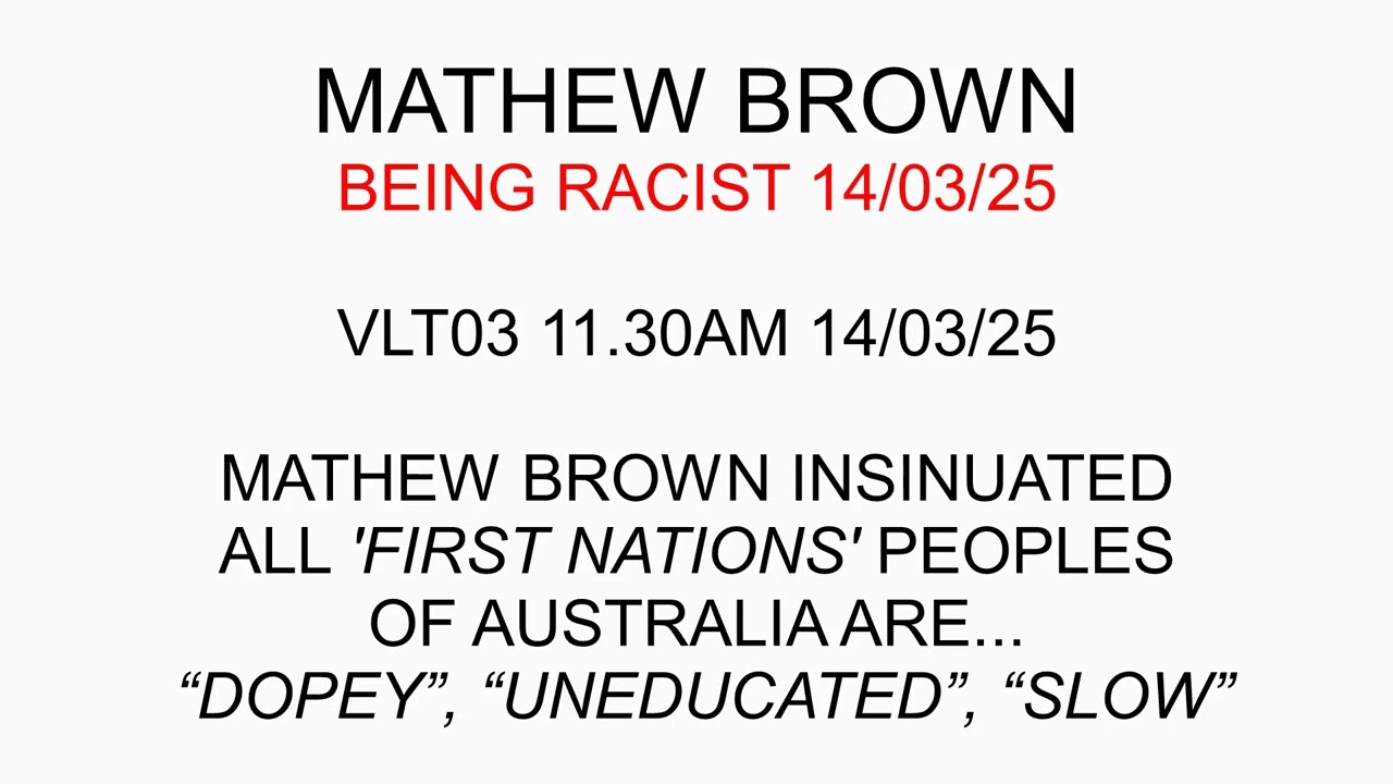 Sample of Mathew Brown's racism 14/03/25