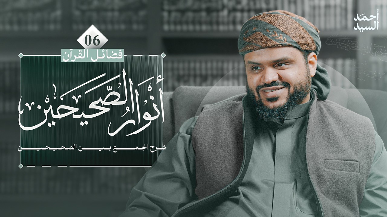 أنوار الصحيحين | كتاب فضائل القرآن 06 | شرح الجمع بين الصحيحين | أحمد السيد